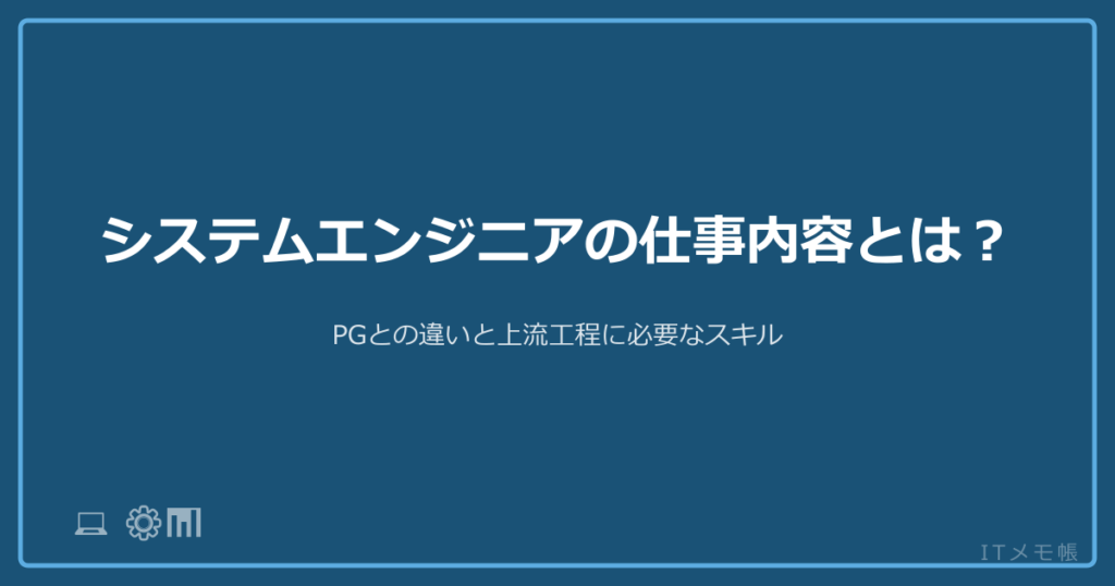 システムエンジニアの仕事内容とは？PGとの違いと上流工程に必要なスキル