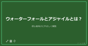 ウォーターフォールとアジャイルとは?初心者向けにやさしく解説