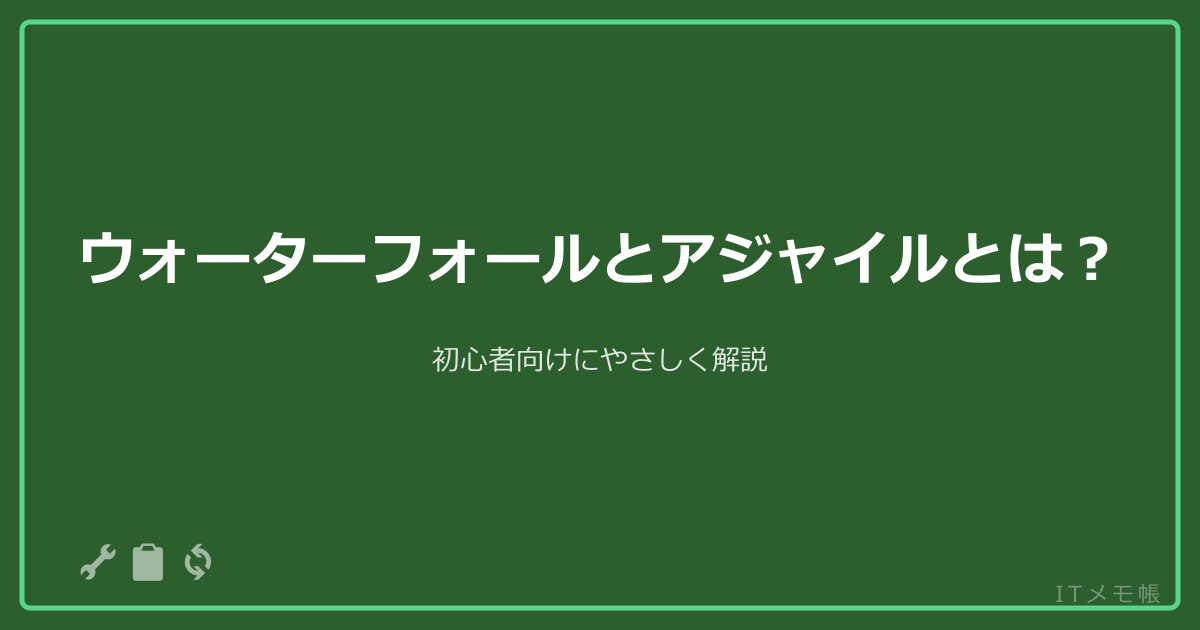 ウォーターフォールとアジャイルとは？初心者向けにやさしく解説